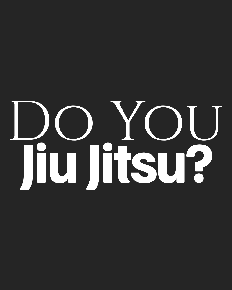 Do You Jiu Jitsu?